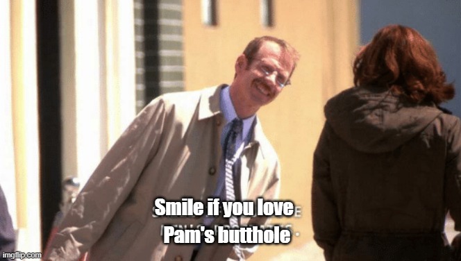 Pam's butthole; Smile if you love | image tagged in funny | made w/ Imgflip meme maker