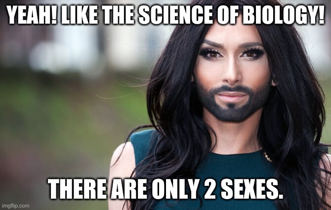 transgender | YEAH! LIKE THE SCIENCE OF BIOLOGY! THERE ARE ONLY 2 SEXES. | image tagged in transgender | made w/ Imgflip meme maker