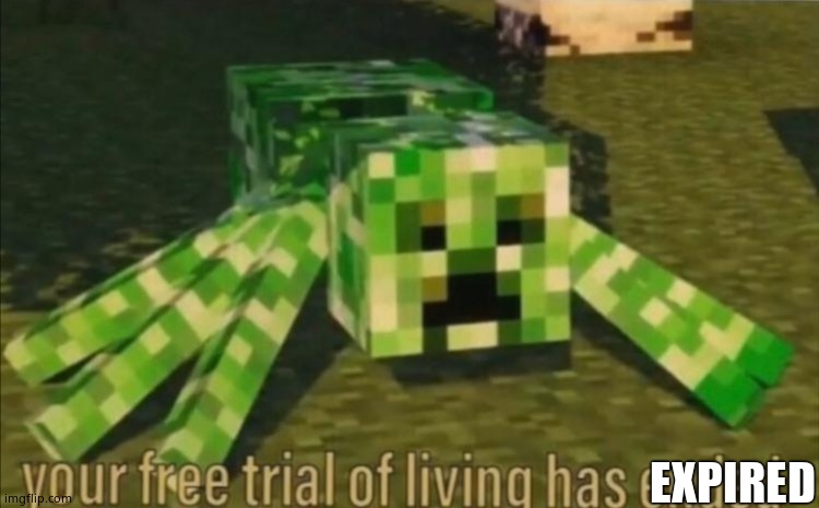 Your Free Trial of Living Has Ended | EXPIRED | image tagged in your free trial of living has ended | made w/ Imgflip meme maker