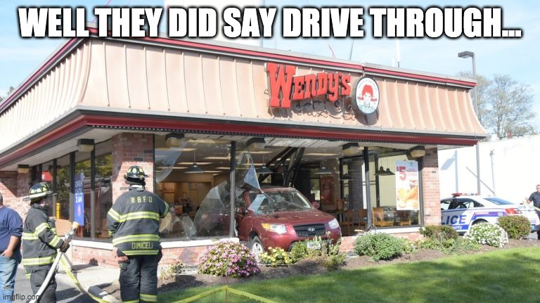 Drive through     a wall | WELL THEY DID SAY DRIVE THROUGH... | image tagged in wendy's | made w/ Imgflip meme maker