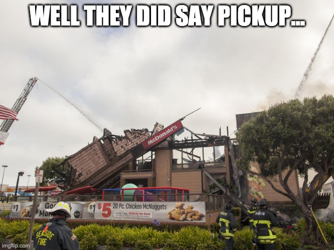 It is called pickup | WELL THEY DID SAY PICKUP... | image tagged in mcdonalds | made w/ Imgflip meme maker