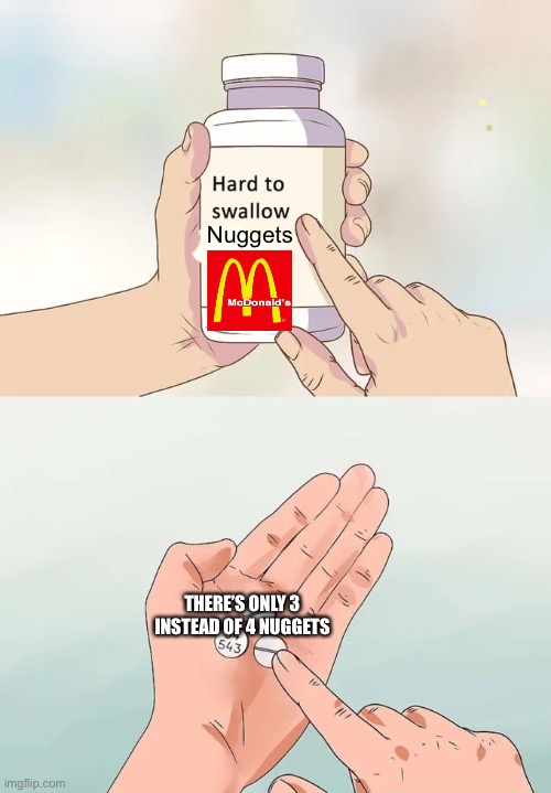 I want an extra | Nuggets; THERE’S ONLY 3 INSTEAD OF 4 NUGGETS | image tagged in memes,hard to swallow pills | made w/ Imgflip meme maker