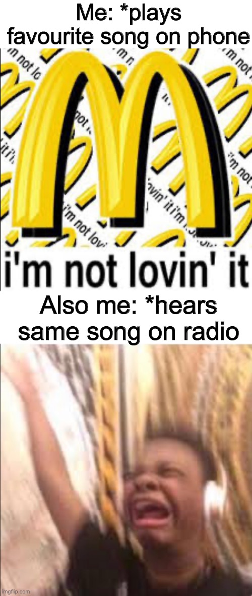 Favourite song | Me: *plays favourite song on phone; Also me: *hears same song on radio | image tagged in blank white template,mcdonalds,headphones,funny,memes,music | made w/ Imgflip meme maker