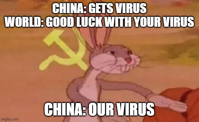 Bugs bunny communist | CHINA: GETS VIRUS
WORLD: GOOD LUCK WITH YOUR VIRUS; CHINA: OUR VIRUS | image tagged in bugs bunny communist | made w/ Imgflip meme maker