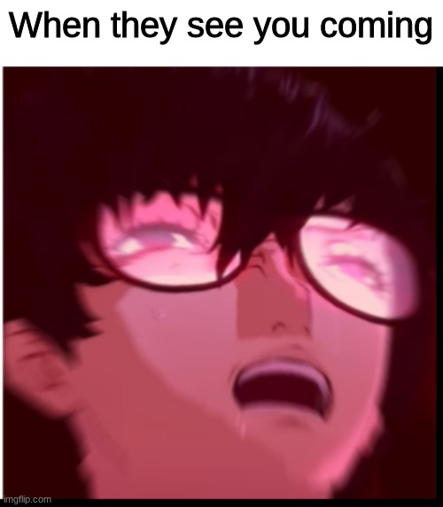 persona |  When they see you coming | image tagged in persona 5 | made w/ Imgflip meme maker