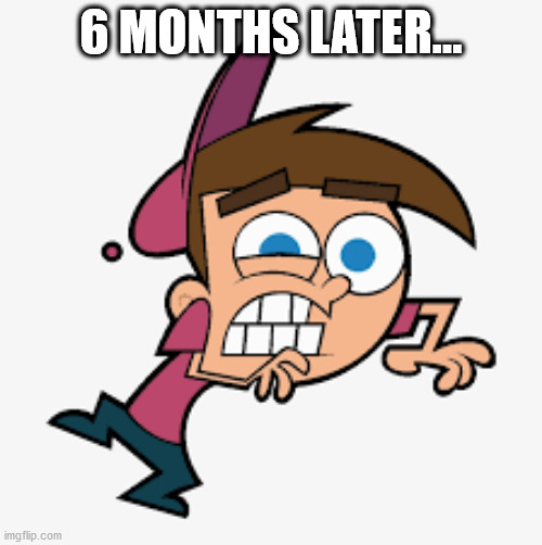6 months later | 6 MONTHS LATER... | image tagged in quarantine | made w/ Imgflip meme maker