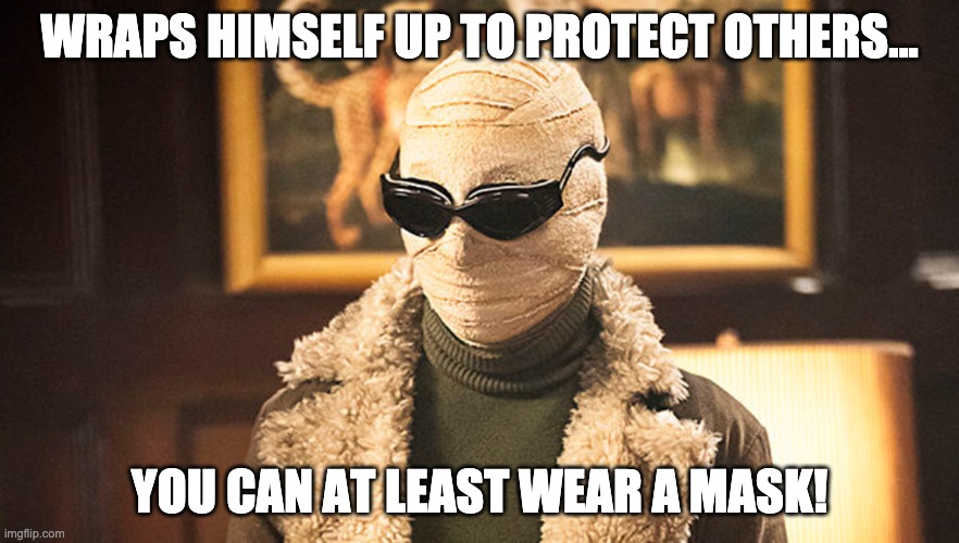 Wear a mask | WRAPS HIMSELF UP TO PROTECT OTHERS... YOU CAN AT LEAST WEAR A MASK! | image tagged in doom patrol,mask | made w/ Imgflip meme maker