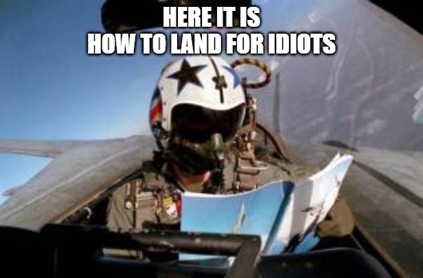 Here it is | HERE IT IS
HOW TO LAND FOR IDIOTS | image tagged in memes,planes,fun,funny,2020,idiots | made w/ Imgflip meme maker