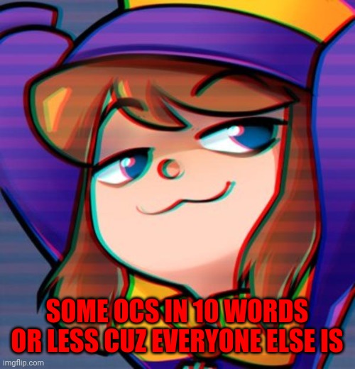 I guess I am too | SOME OCS IN 10 WORDS OR LESS CUZ EVERYONE ELSE IS | image tagged in smug hat kid,memes,qwertyuiopasdfghjklzxcvbnm | made w/ Imgflip meme maker