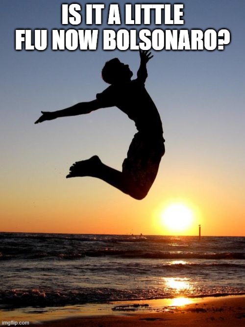 Brazil's president has coronavirus | IS IT A LITTLE FLU NOW BOLSONARO? | image tagged in memes,overjoyed | made w/ Imgflip meme maker