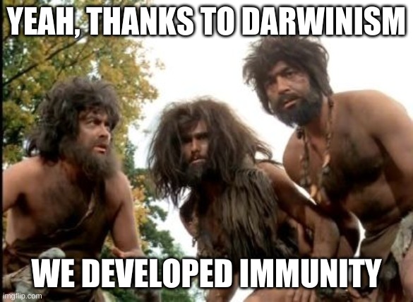 If cavemen were ordered to social distance......... | YEAH, THANKS TO DARWINISM WE DEVELOPED IMMUNITY | image tagged in cavemen | made w/ Imgflip meme maker
