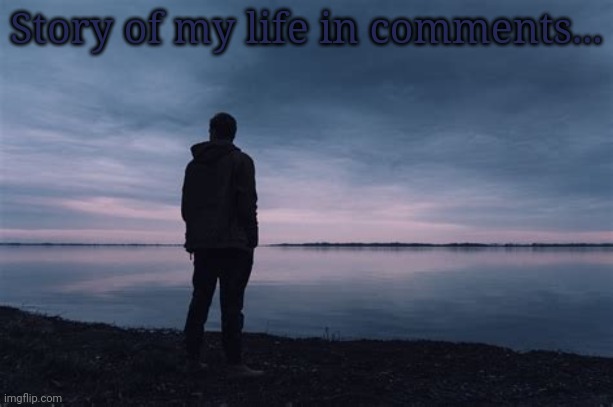 Yep.. | Story of my life in comments... | made w/ Imgflip meme maker