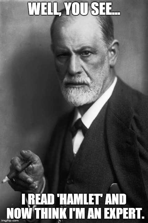 Sigmund Freud Meme | WELL, YOU SEE... I READ 'HAMLET' AND NOW THINK I'M AN EXPERT. | image tagged in memes,sigmund freud | made w/ Imgflip meme maker