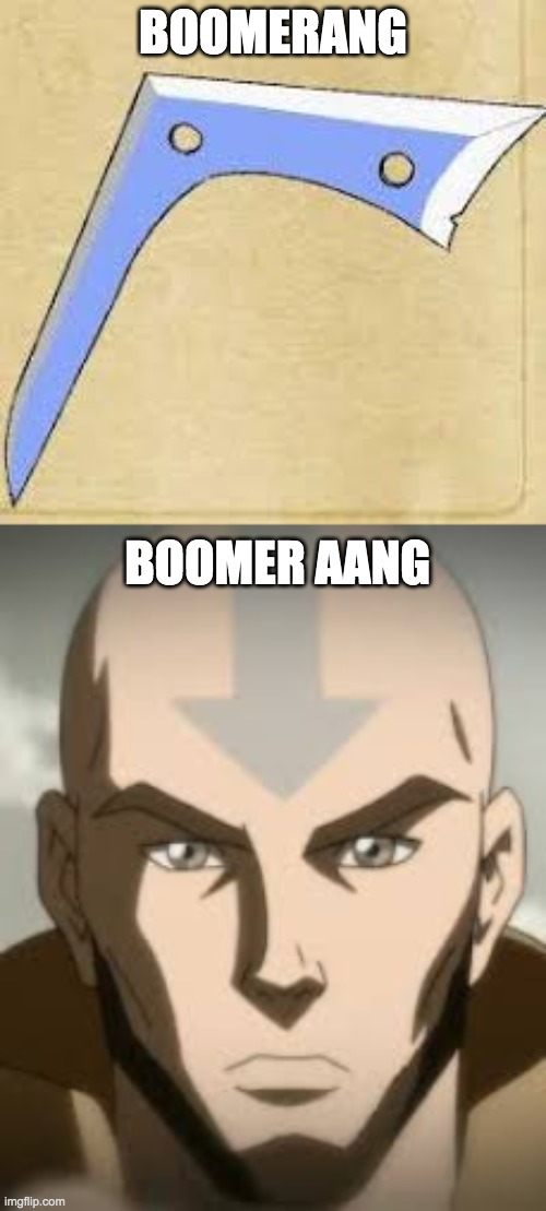 avatar meme | BOOMERANG; BOOMER AANG | image tagged in avatar the last airbender | made w/ Imgflip meme maker