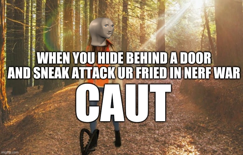Using my new template | WHEN YOU HIDE BEHIND A DOOR AND SNEAK ATTACK UR FRIED IN NERF WAR | image tagged in stonks man caut | made w/ Imgflip meme maker