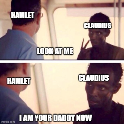 Hamlet |  HAMLET; CLAUDIUS; LOOK AT ME; CLAUDIUS; HAMLET; I AM YOUR DADDY NOW | image tagged in memes,captain phillips - i'm the captain now | made w/ Imgflip meme maker