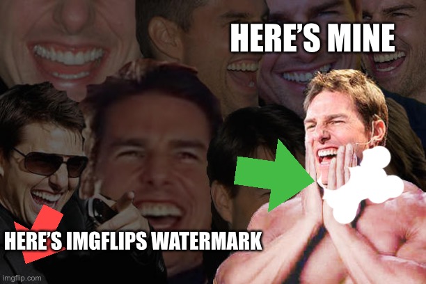 laughing tom cruise | HERE’S IMGFLIPS WATERMARK HERE’S MINE | image tagged in laughing tom cruise | made w/ Imgflip meme maker