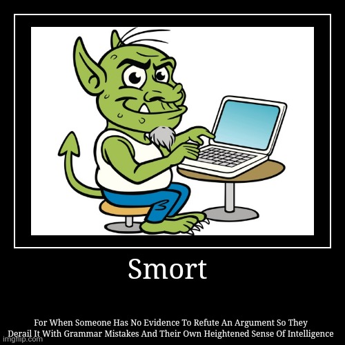 Internet Troll in his best camouflage | Smort | For When Someone Has No Evidence To Refute An Argument So They Derail It With Grammar Mistakes And Their Own Heightened Sense Of Int | image tagged in funny,demotivationals | made w/ Imgflip demotivational maker