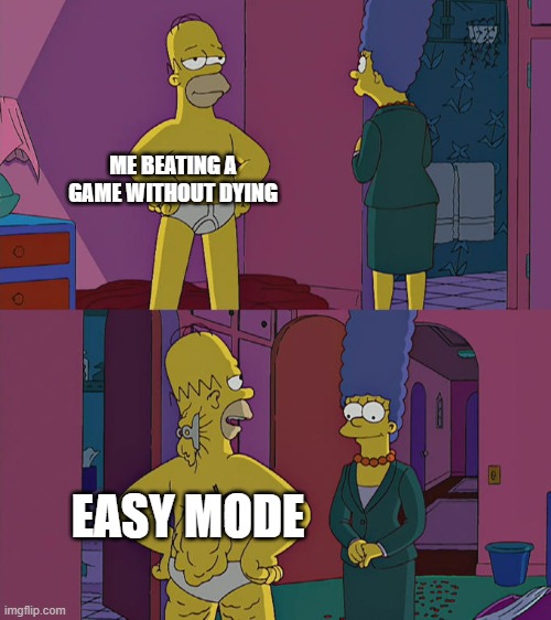 Homer Simpson's Back Fat | ME BEATING A GAME WITHOUT DYING; EASY MODE | image tagged in homer,simpsons,homer simpson | made w/ Imgflip meme maker