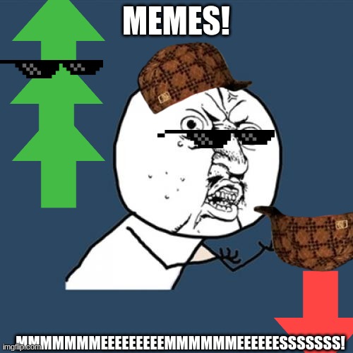 Y U No Meme | MEMES! MMMMMMMEEEEEEEEEMMMMMMEEEEEESSSSSSS! | image tagged in memes,y u no | made w/ Imgflip meme maker