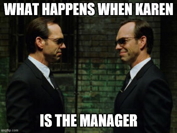 Karen Meme | WHAT HAPPENS WHEN KAREN; IS THE MANAGER | image tagged in karen,omg karen,manager | made w/ Imgflip meme maker