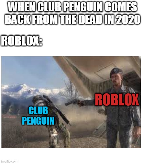 gamer be like | WHEN CLUB PENGUIN COMES BACK FROM THE DEAD IN 2020 ROBLOX: CLUB PENGUIN ROBLOX | image tagged in blank white template | made w/ Imgflip meme maker