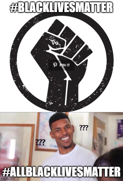 #BlackLivesMatter | #BLACKLIVESMATTER; #ALLBLACKLIVESMATTER | image tagged in black guy confused,blm fist | made w/ Imgflip meme maker