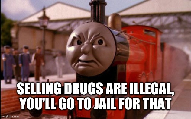 SELLING DRUGS ARE ILLEGAL, YOU'LL GO TO JAIL FOR THAT | made w/ Imgflip meme maker