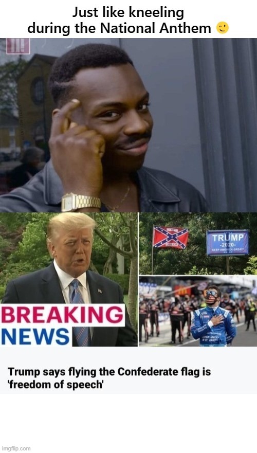 Flying Confederate Flag Freedom Of Speech As Is Kneeling | image tagged in flying confederate flag freedom of speech as is kneeling | made w/ Imgflip meme maker