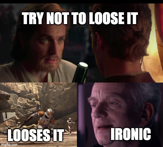 Ironic | TRY NOT TO LOOSE IT; LOOSES IT; IRONIC | image tagged in star wars | made w/ Imgflip meme maker