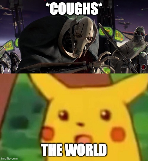 *COUGHS*; THE WORLD | image tagged in memes,surprised pikachu | made w/ Imgflip meme maker