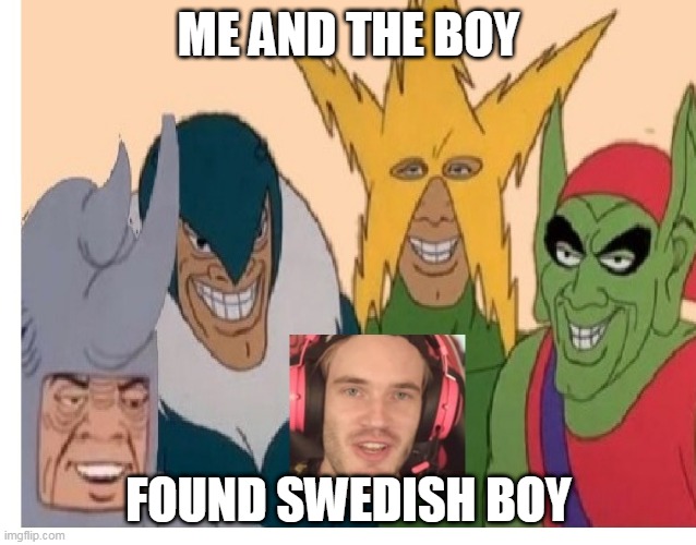 ME AND THE BOY; FOUND SWEDISH BOY | image tagged in me and the boys | made w/ Imgflip meme maker