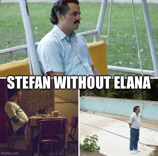 Sad Pablo Escobar Meme | STEFAN WITHOUT ELANA | image tagged in memes,sad pablo escobar,the vampire diaries | made w/ Imgflip meme maker