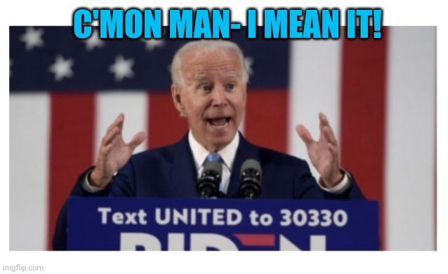 C'MON MAN- I MEAN IT! | made w/ Imgflip meme maker