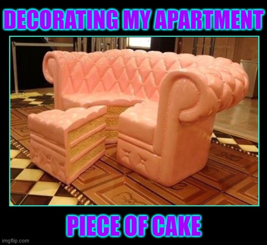 Sofa King Cool | DECORATING MY APARTMENT; PIECE OF CAKE | image tagged in vince vance,furniture,sofa,ottoman,piece of cake,memes | made w/ Imgflip meme maker