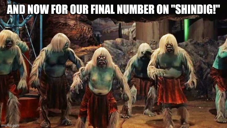 Final number | AND NOW FOR OUR FINAL NUMBER ON "SHINDIG!" | image tagged in funny | made w/ Imgflip meme maker