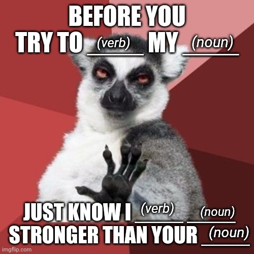 calm down | BEFORE YOU TRY TO ____ MY ____; (noun); (verb); JUST KNOW I ____ ____ STRONGER THAN YOUR ____; (noun); (verb); (noun) | image tagged in calm down,cool guy,savage,hurt feelings,weed man,coffee soldier | made w/ Imgflip meme maker