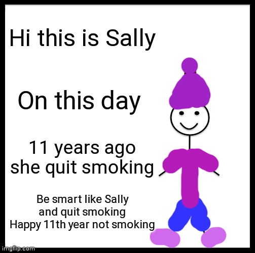 Be Like Bill | Hi this is Sally; On this day; 11 years ago she quit smoking; Be smart like Sally and quit smoking Happy 11th year not smoking | image tagged in memes,be like bill | made w/ Imgflip meme maker