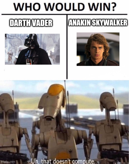 No, it doesn't compute | ANAKIN SKYWALKER; DARTH VADER | image tagged in memes,who would win,uh that does not compute,star wars,confused,darth vader | made w/ Imgflip meme maker
