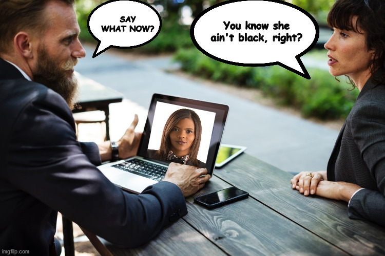 The Left | You know she
ain't black, right? SAY WHAT NOW? | image tagged in not black,candace owens,liberals | made w/ Imgflip meme maker