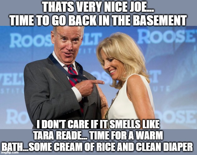 THATS VERY NICE JOE... TIME TO GO BACK IN THE BASEMENT I DON'T CARE IF IT SMELLS LIKE TARA READE... TIME FOR A WARM BATH...SOME CREAM OF RIC | made w/ Imgflip meme maker