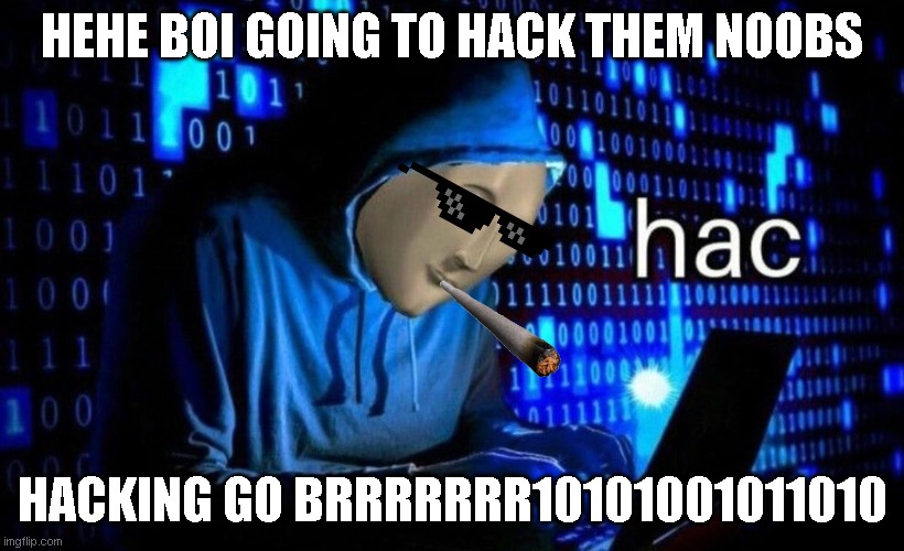 hac | HEHE BOI GOING TO HACK THEM NOOBS; HACKING GO BRRRRRRR10101001011010 | image tagged in hac,meme man | made w/ Imgflip meme maker