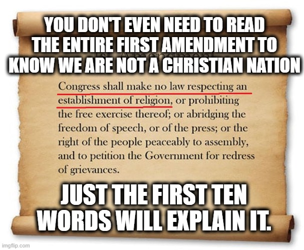 Church/State Separation is so simple, a child could understand it. | YOU DON'T EVEN NEED TO READ THE ENTIRE FIRST AMENDMENT TO KNOW WE ARE NOT A CHRISTIAN NATION; JUST THE FIRST TEN WORDS WILL EXPLAIN IT. | image tagged in constitution,first amendment,religion,christianity,secular,freedom | made w/ Imgflip meme maker