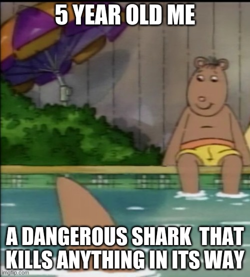 nothing wrong brain | 5 YEAR OLD ME; A DANGEROUS SHARK  THAT KILLS ANYTHING IN ITS WAY | image tagged in arthur | made w/ Imgflip meme maker