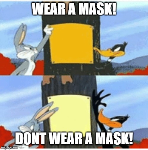What the mask discussion feels like lately... |  WEAR A MASK! DONT WEAR A MASK! | image tagged in funny memes | made w/ Imgflip meme maker