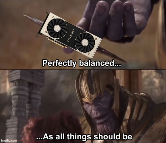 Thanos the Mad Titan RTX | . . | image tagged in thanos perfectly balanced as all things should be | made w/ Imgflip meme maker