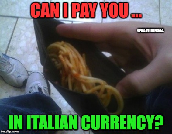 For Davie504 | CAN I PAY YOU ... @HALYCON444; IN ITALIAN CURRENCY? | image tagged in custom,italian | made w/ Imgflip meme maker