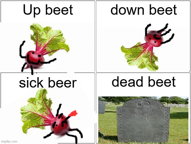 The stages of beet | Up beet; down beet; dead beet; sick beer | image tagged in memes,blank comic panel 2x2 | made w/ Imgflip meme maker