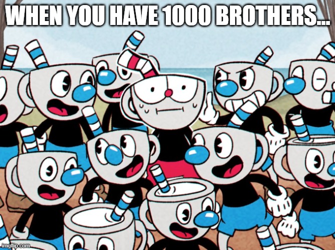 A big family... | WHEN YOU HAVE 1000 BROTHERS... | image tagged in cuphead | made w/ Imgflip meme maker