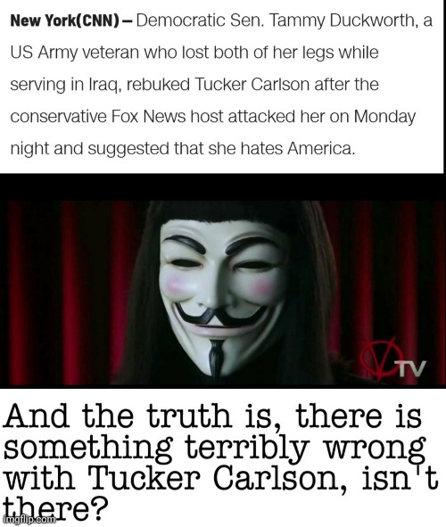 Fake News | image tagged in tucker carlson,stirring the pot,privileged mouth piece,honorable veteran duckworth | made w/ Imgflip meme maker